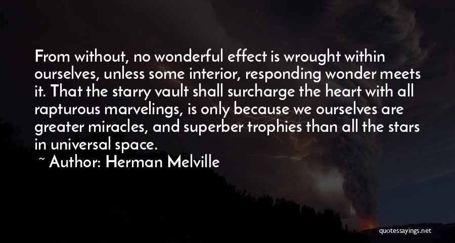 Herman Melville Quotes: From Without, No Wonderful Effect Is Wrought Within Ourselves, Unless Some Interior, Responding Wonder Meets It. That The Starry Vault