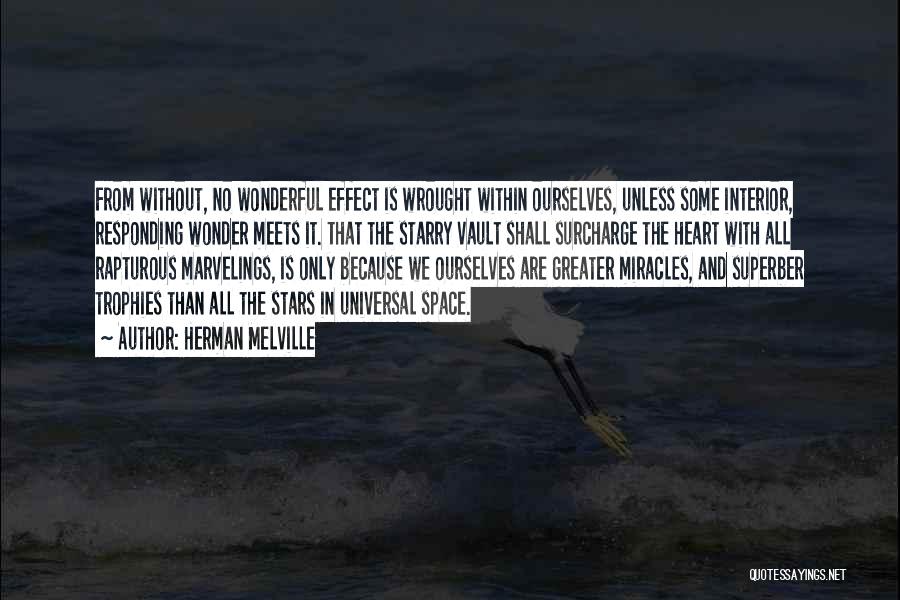 Herman Melville Quotes: From Without, No Wonderful Effect Is Wrought Within Ourselves, Unless Some Interior, Responding Wonder Meets It. That The Starry Vault