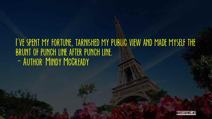 Mindy McCready Quotes: I've Spent My Fortune, Tarnished My Public View And Made Myself The Brunt Of Punch Line After Punch Line.