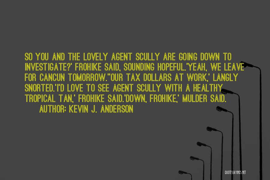 Kevin J. Anderson Quotes: So You And The Lovely Agent Scully Are Going Down To Investigate?' Frohike Said, Sounding Hopeful.'yeah, We Leave For Cancun