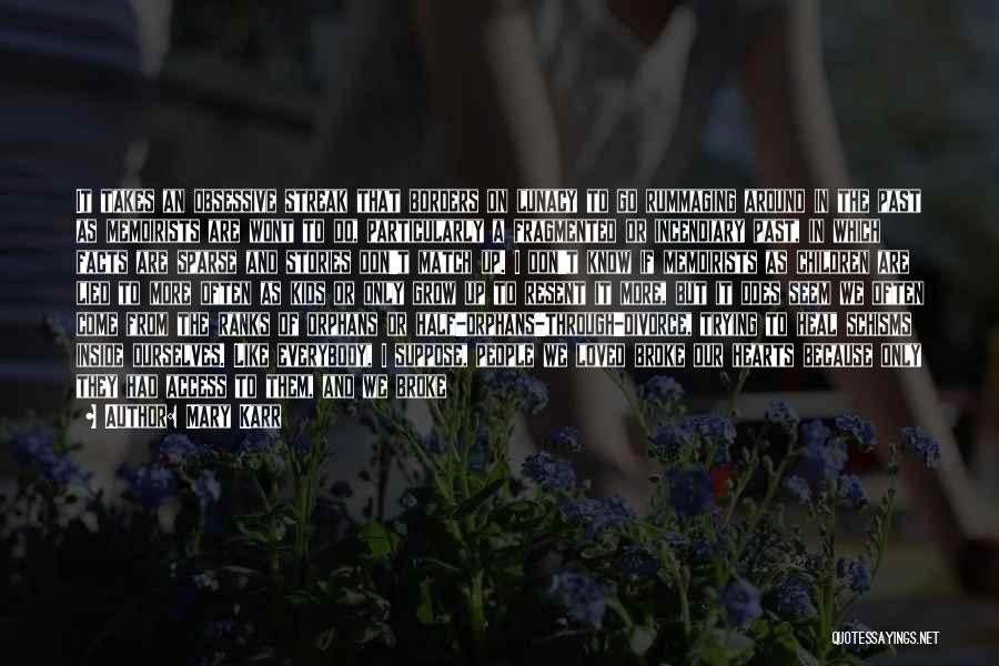 Mary Karr Quotes: It Takes An Obsessive Streak That Borders On Lunacy To Go Rummaging Around In The Past As Memoirists Are Wont