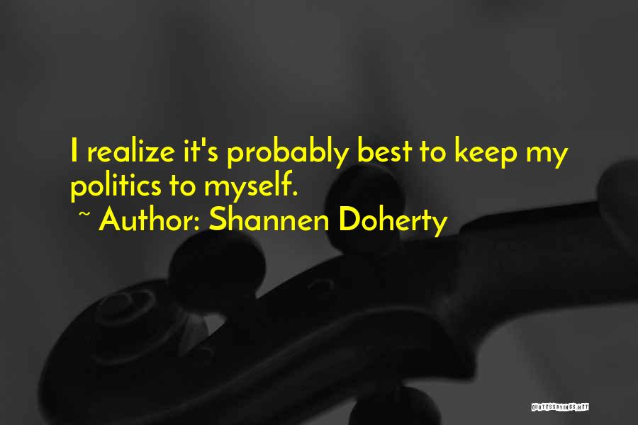 Shannen Doherty Quotes: I Realize It's Probably Best To Keep My Politics To Myself.