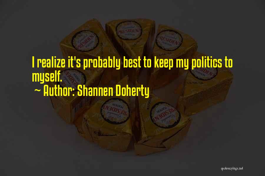 Shannen Doherty Quotes: I Realize It's Probably Best To Keep My Politics To Myself.