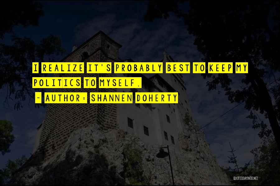 Shannen Doherty Quotes: I Realize It's Probably Best To Keep My Politics To Myself.