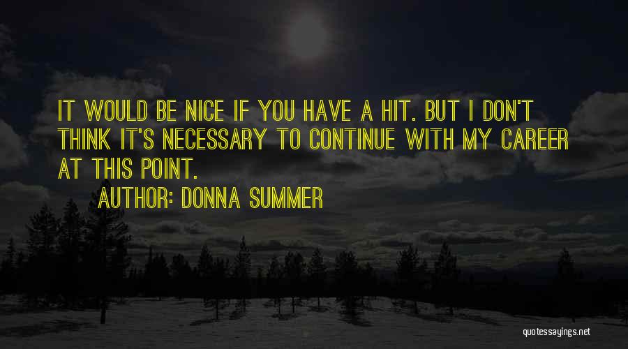 Donna Summer Quotes: It Would Be Nice If You Have A Hit. But I Don't Think It's Necessary To Continue With My Career