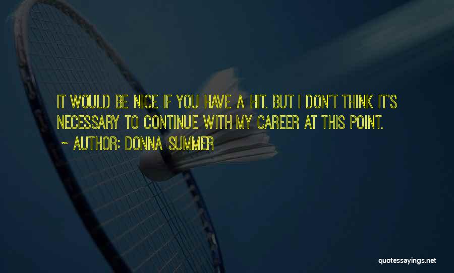 Donna Summer Quotes: It Would Be Nice If You Have A Hit. But I Don't Think It's Necessary To Continue With My Career