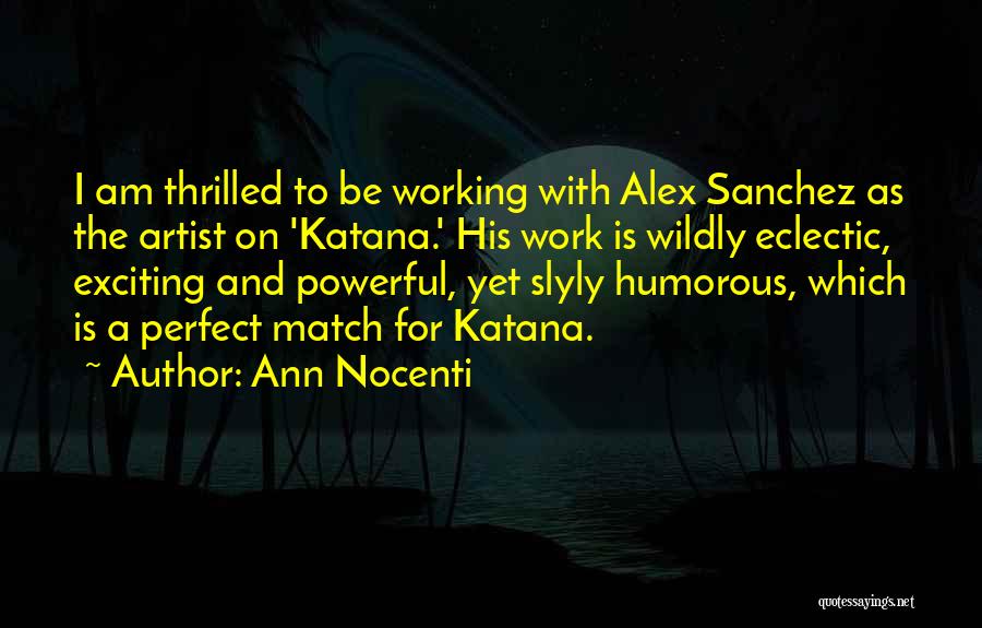 Ann Nocenti Quotes: I Am Thrilled To Be Working With Alex Sanchez As The Artist On 'katana.' His Work Is Wildly Eclectic, Exciting