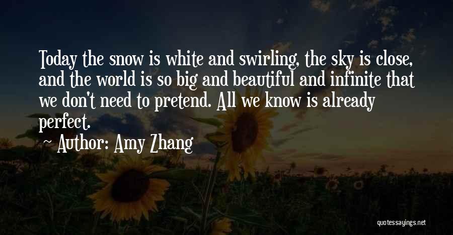 Amy Zhang Quotes: Today The Snow Is White And Swirling, The Sky Is Close, And The World Is So Big And Beautiful And