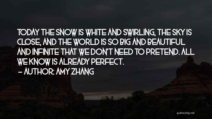 Amy Zhang Quotes: Today The Snow Is White And Swirling, The Sky Is Close, And The World Is So Big And Beautiful And