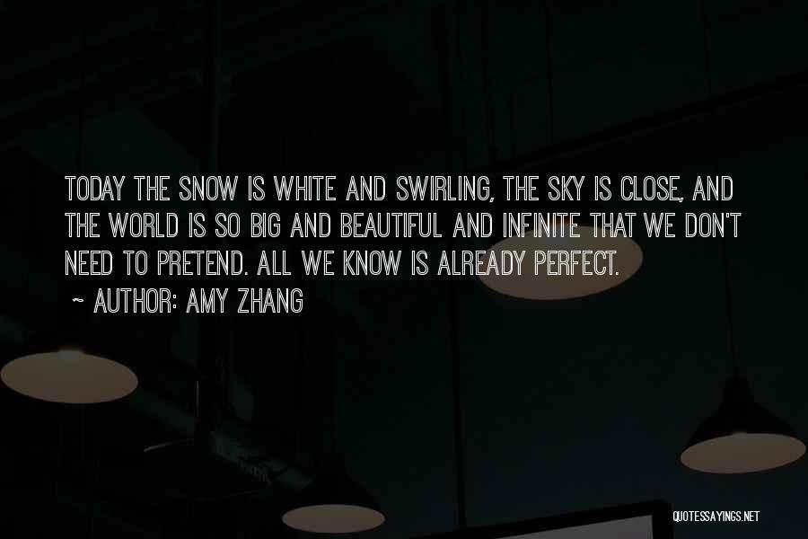 Amy Zhang Quotes: Today The Snow Is White And Swirling, The Sky Is Close, And The World Is So Big And Beautiful And