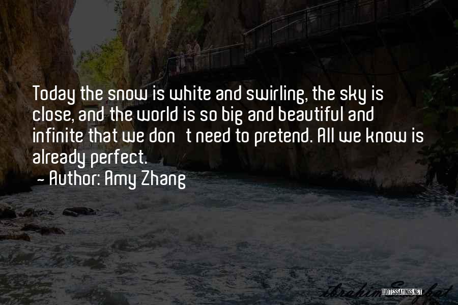 Amy Zhang Quotes: Today The Snow Is White And Swirling, The Sky Is Close, And The World Is So Big And Beautiful And