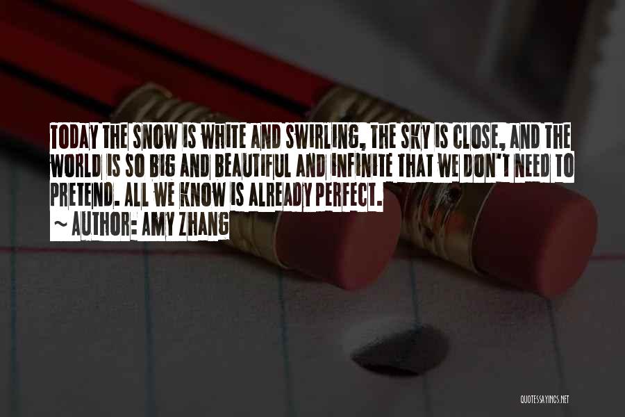 Amy Zhang Quotes: Today The Snow Is White And Swirling, The Sky Is Close, And The World Is So Big And Beautiful And