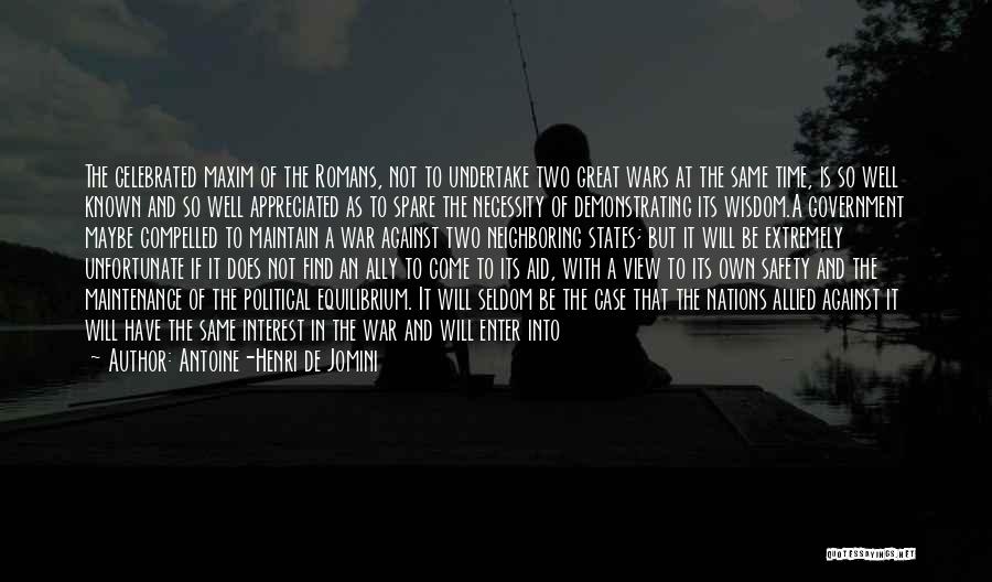 Antoine-Henri De Jomini Quotes: The Celebrated Maxim Of The Romans, Not To Undertake Two Great Wars At The Same Time, Is So Well Known