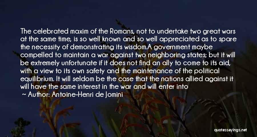 Antoine-Henri De Jomini Quotes: The Celebrated Maxim Of The Romans, Not To Undertake Two Great Wars At The Same Time, Is So Well Known