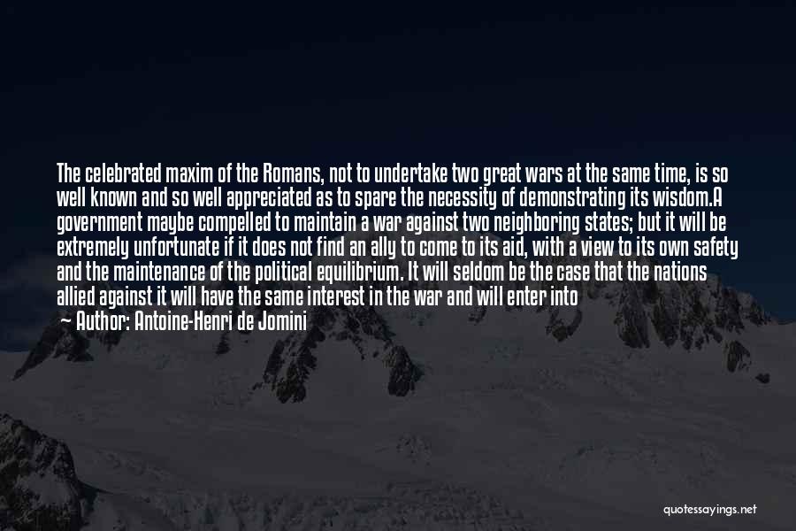 Antoine-Henri De Jomini Quotes: The Celebrated Maxim Of The Romans, Not To Undertake Two Great Wars At The Same Time, Is So Well Known