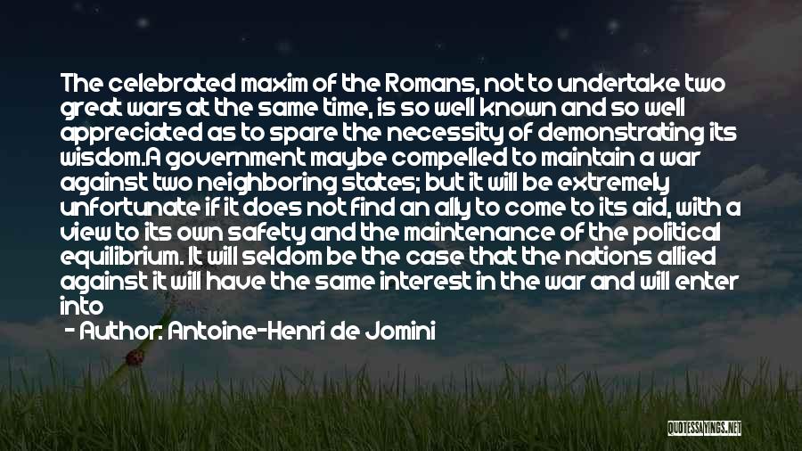 Antoine-Henri De Jomini Quotes: The Celebrated Maxim Of The Romans, Not To Undertake Two Great Wars At The Same Time, Is So Well Known