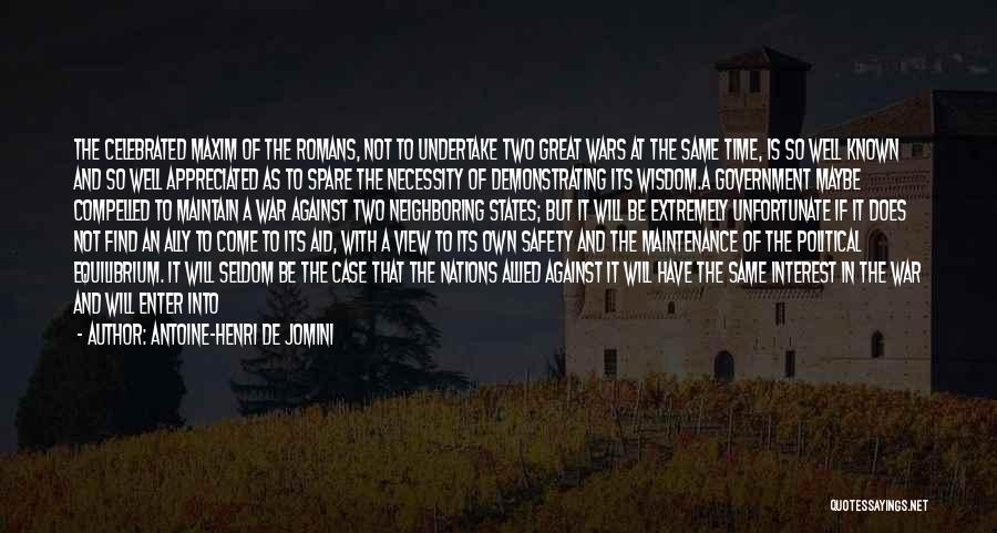 Antoine-Henri De Jomini Quotes: The Celebrated Maxim Of The Romans, Not To Undertake Two Great Wars At The Same Time, Is So Well Known