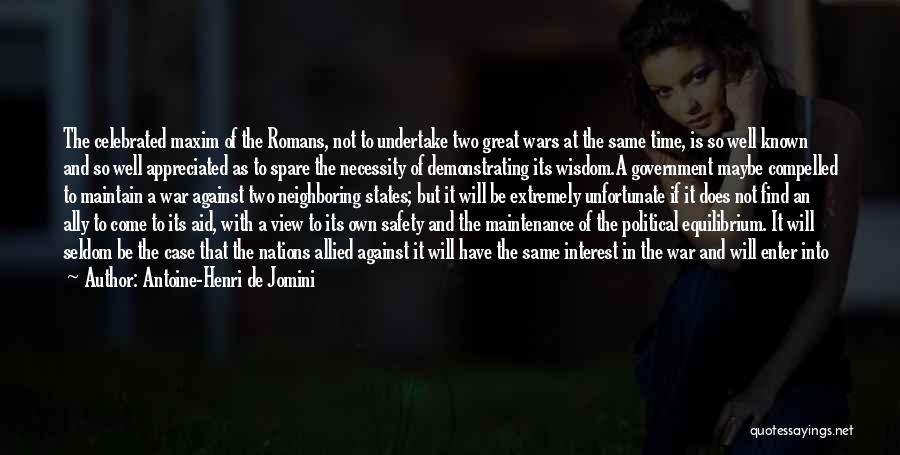 Antoine-Henri De Jomini Quotes: The Celebrated Maxim Of The Romans, Not To Undertake Two Great Wars At The Same Time, Is So Well Known