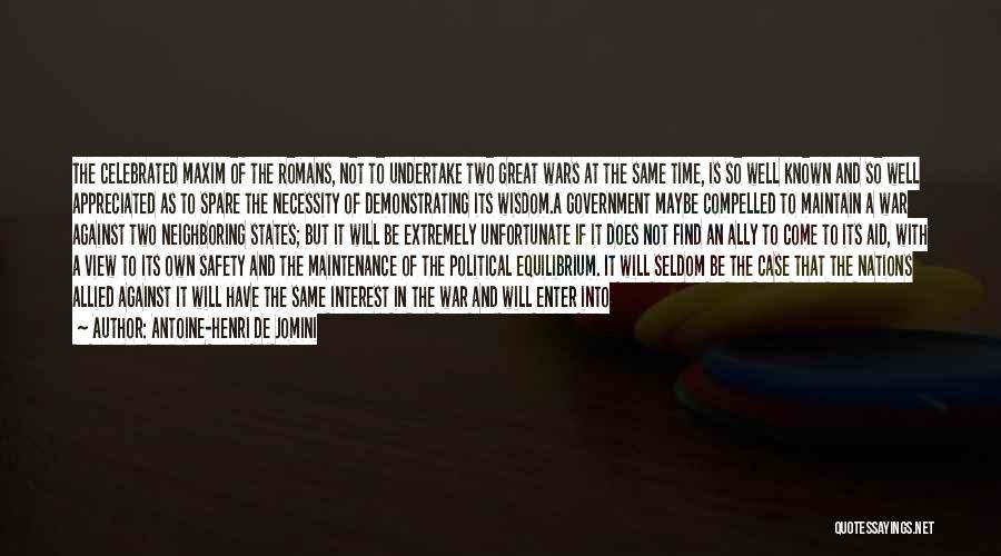 Antoine-Henri De Jomini Quotes: The Celebrated Maxim Of The Romans, Not To Undertake Two Great Wars At The Same Time, Is So Well Known