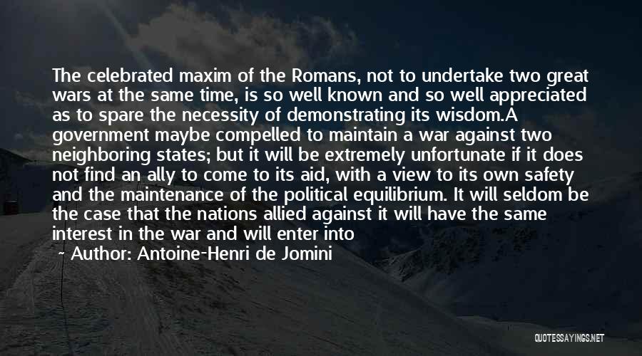 Antoine-Henri De Jomini Quotes: The Celebrated Maxim Of The Romans, Not To Undertake Two Great Wars At The Same Time, Is So Well Known