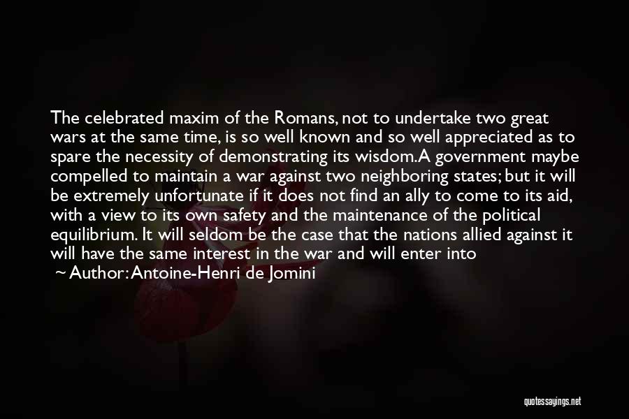 Antoine-Henri De Jomini Quotes: The Celebrated Maxim Of The Romans, Not To Undertake Two Great Wars At The Same Time, Is So Well Known