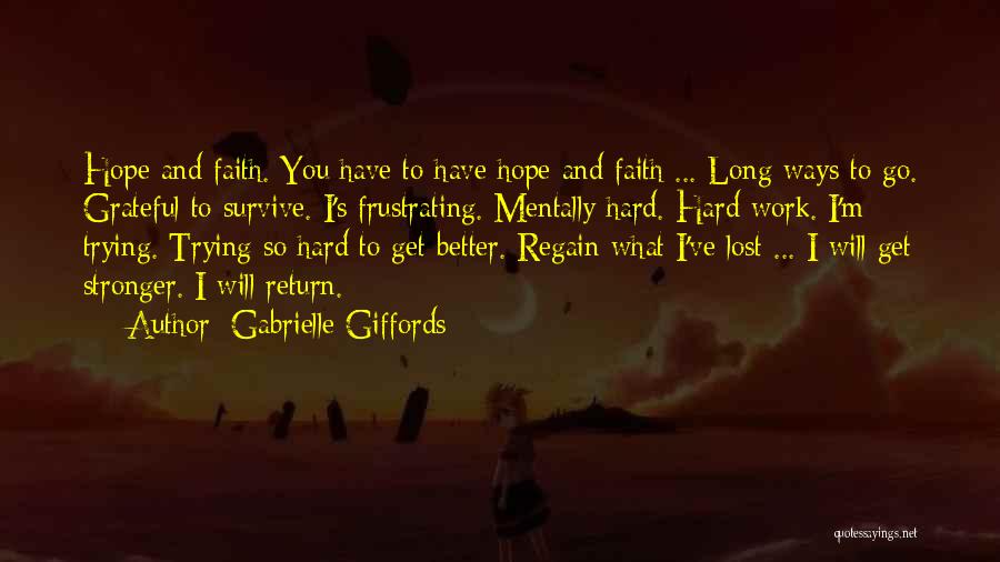 Gabrielle Giffords Quotes: Hope And Faith. You Have To Have Hope And Faith ... Long Ways To Go. Grateful To Survive. I's Frustrating.