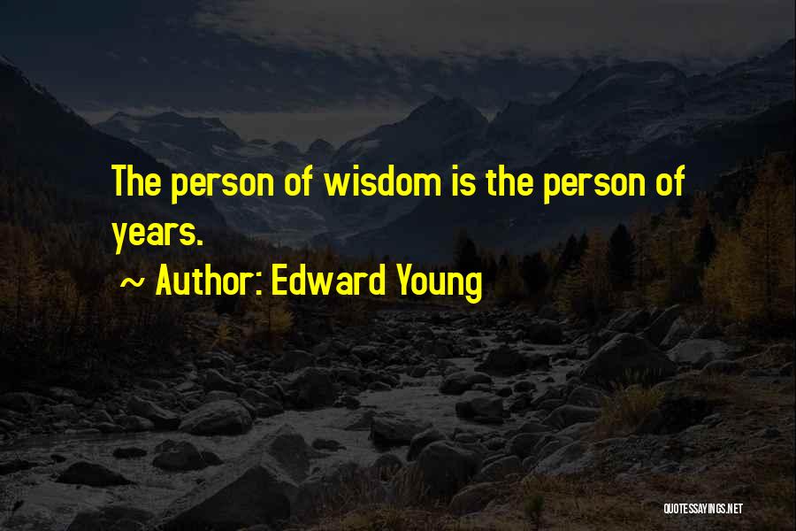 Edward Young Quotes: The Person Of Wisdom Is The Person Of Years.