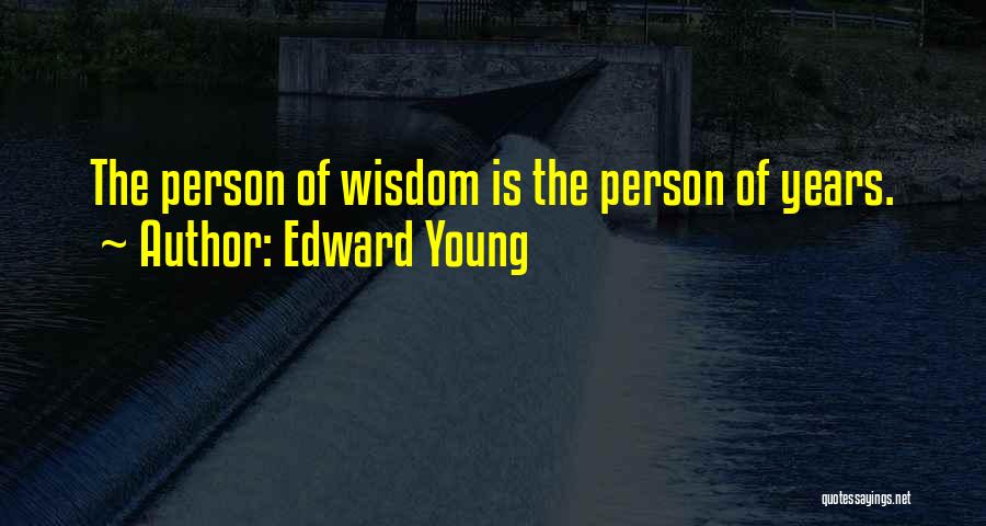 Edward Young Quotes: The Person Of Wisdom Is The Person Of Years.