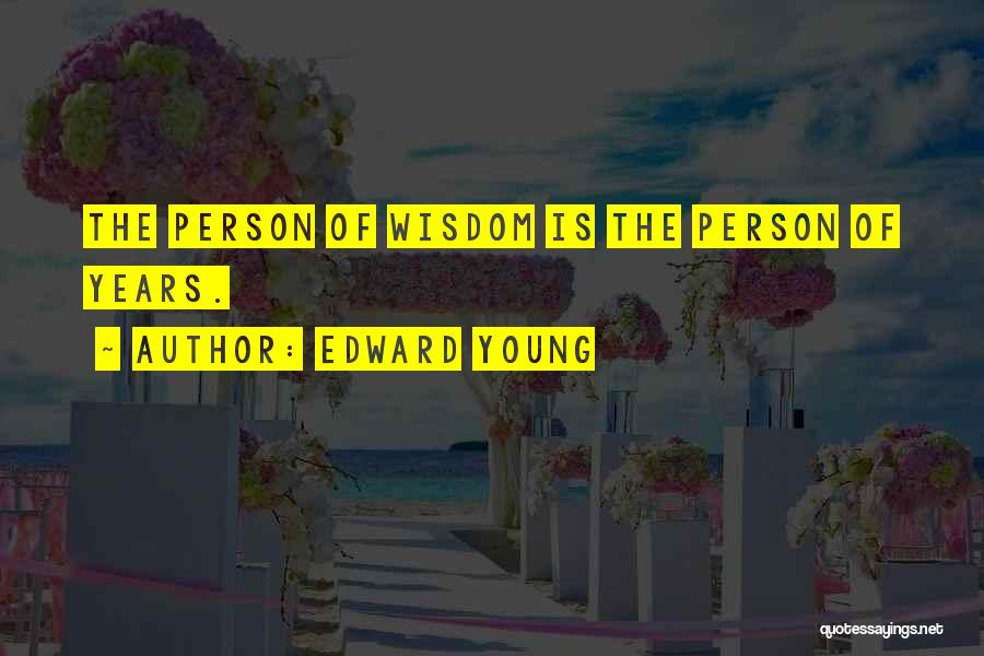 Edward Young Quotes: The Person Of Wisdom Is The Person Of Years.