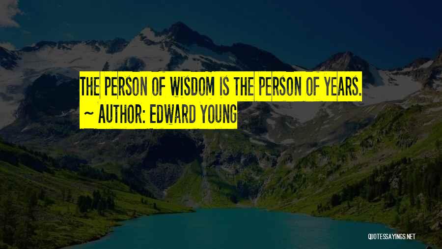 Edward Young Quotes: The Person Of Wisdom Is The Person Of Years.