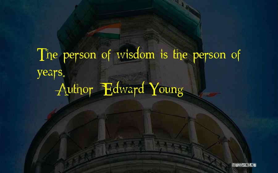 Edward Young Quotes: The Person Of Wisdom Is The Person Of Years.