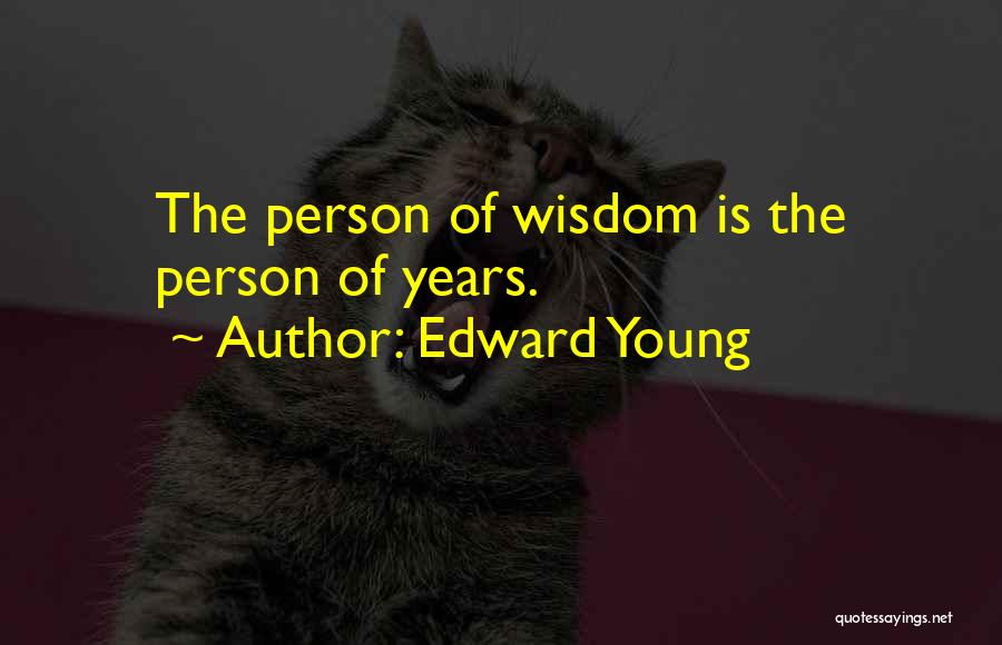 Edward Young Quotes: The Person Of Wisdom Is The Person Of Years.