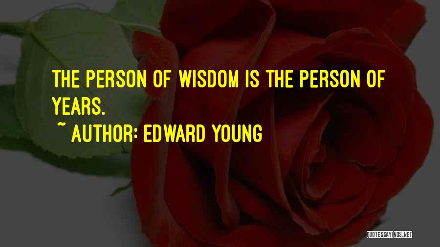 Edward Young Quotes: The Person Of Wisdom Is The Person Of Years.