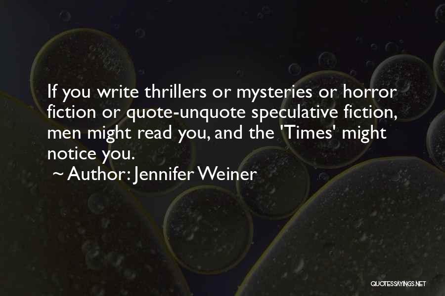 Jennifer Weiner Quotes: If You Write Thrillers Or Mysteries Or Horror Fiction Or Quote-unquote Speculative Fiction, Men Might Read You, And The 'times'