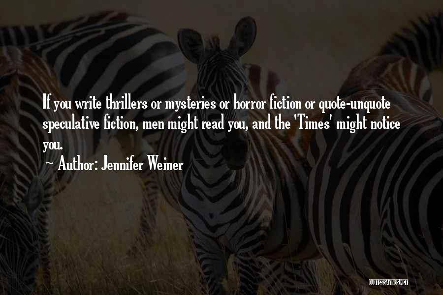 Jennifer Weiner Quotes: If You Write Thrillers Or Mysteries Or Horror Fiction Or Quote-unquote Speculative Fiction, Men Might Read You, And The 'times'