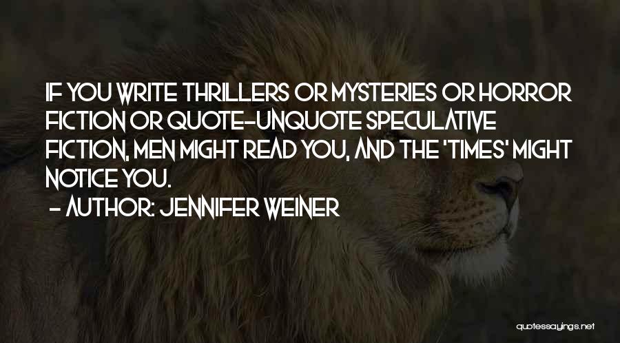 Jennifer Weiner Quotes: If You Write Thrillers Or Mysteries Or Horror Fiction Or Quote-unquote Speculative Fiction, Men Might Read You, And The 'times'