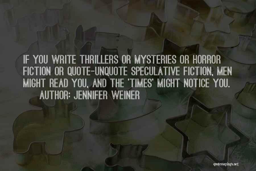 Jennifer Weiner Quotes: If You Write Thrillers Or Mysteries Or Horror Fiction Or Quote-unquote Speculative Fiction, Men Might Read You, And The 'times'