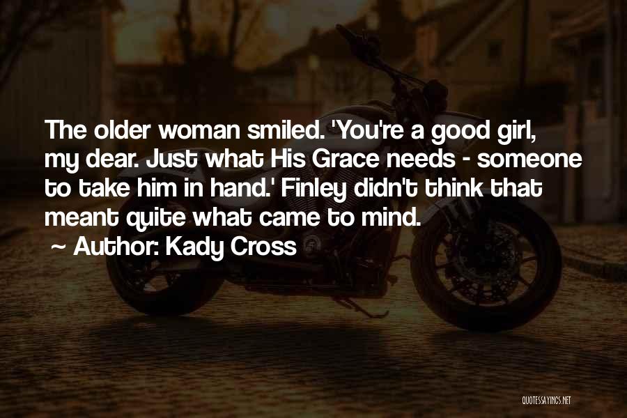 Kady Cross Quotes: The Older Woman Smiled. 'you're A Good Girl, My Dear. Just What His Grace Needs - Someone To Take Him