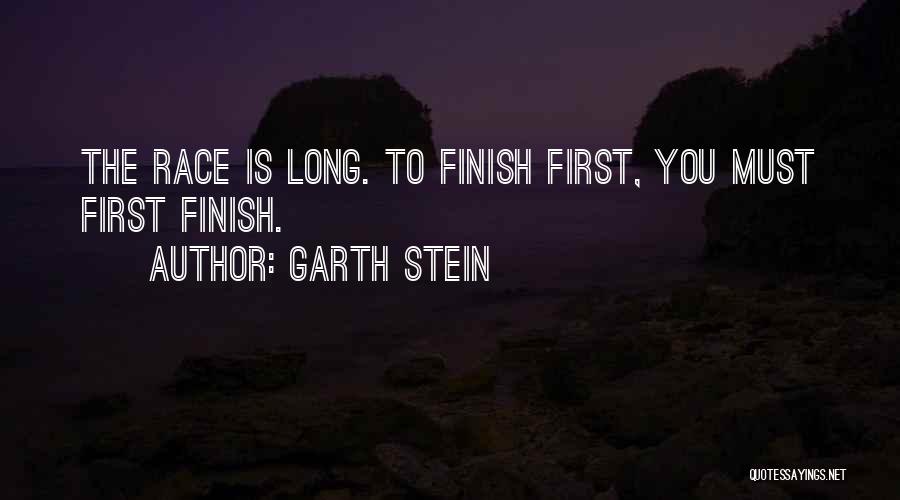 Garth Stein Quotes: The Race Is Long. To Finish First, You Must First Finish.