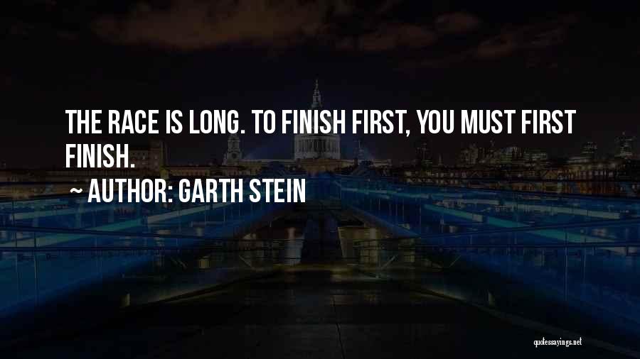 Garth Stein Quotes: The Race Is Long. To Finish First, You Must First Finish.