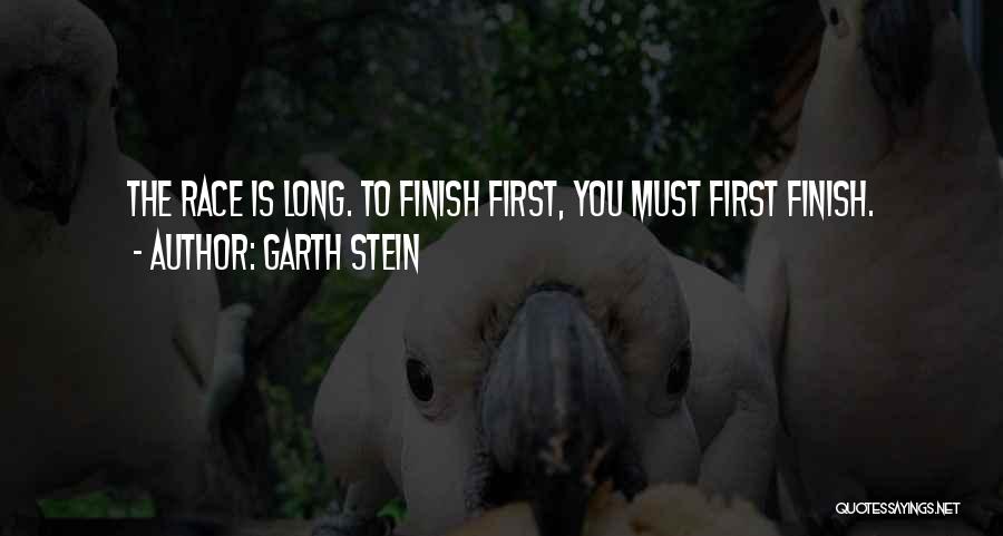 Garth Stein Quotes: The Race Is Long. To Finish First, You Must First Finish.