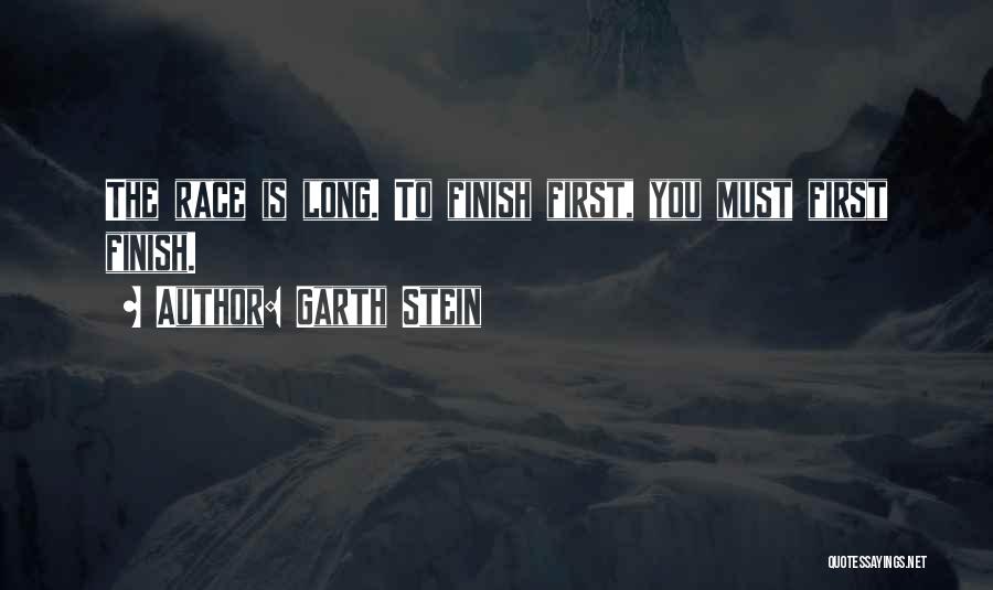 Garth Stein Quotes: The Race Is Long. To Finish First, You Must First Finish.