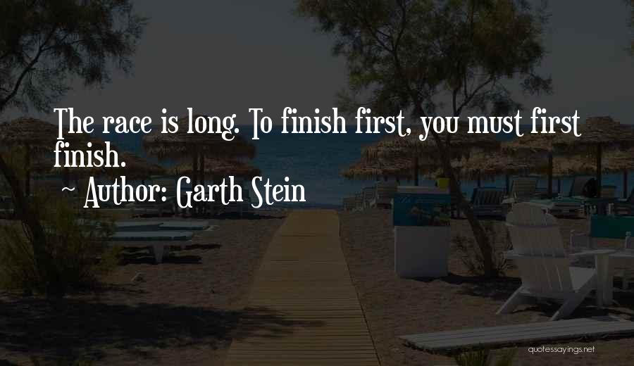 Garth Stein Quotes: The Race Is Long. To Finish First, You Must First Finish.