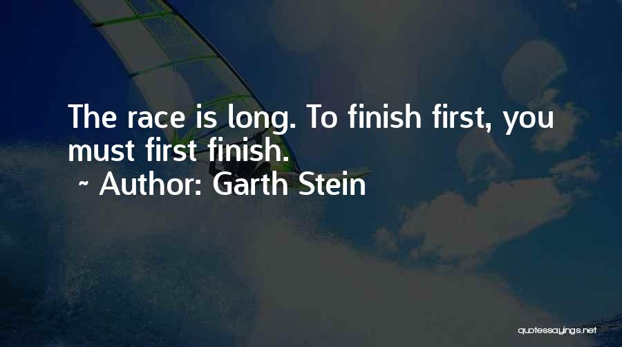 Garth Stein Quotes: The Race Is Long. To Finish First, You Must First Finish.