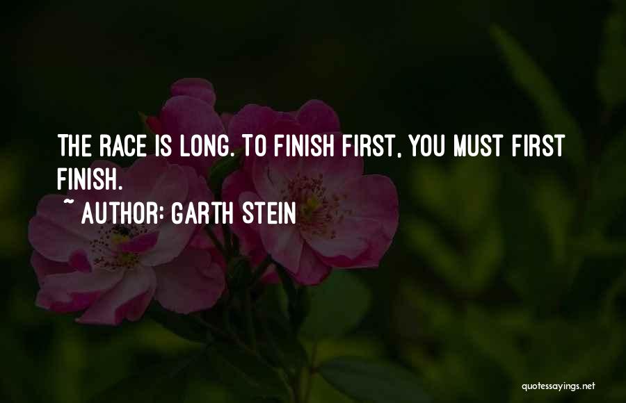 Garth Stein Quotes: The Race Is Long. To Finish First, You Must First Finish.