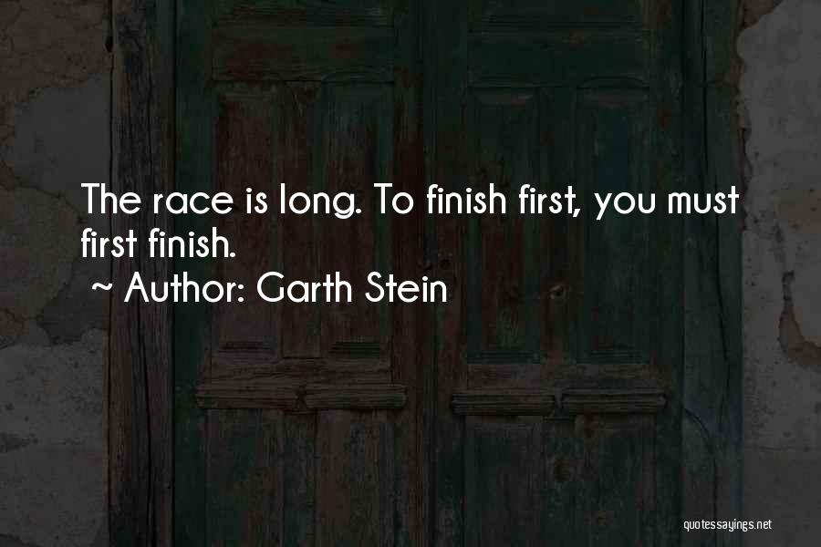 Garth Stein Quotes: The Race Is Long. To Finish First, You Must First Finish.