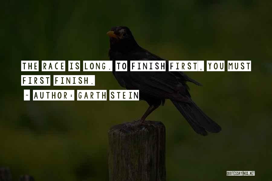 Garth Stein Quotes: The Race Is Long. To Finish First, You Must First Finish.