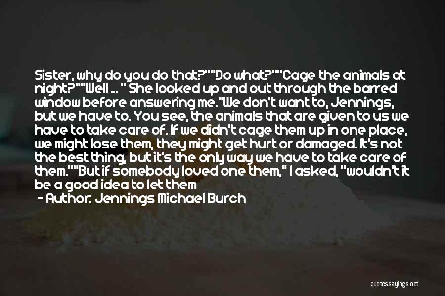 Jennings Michael Burch Quotes: Sister, Why Do You Do That?do What?cage The Animals At Night?well ... She Looked Up And Out Through The Barred