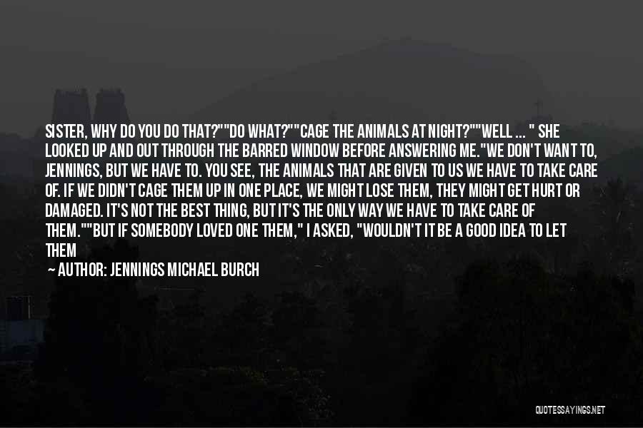 Jennings Michael Burch Quotes: Sister, Why Do You Do That?do What?cage The Animals At Night?well ... She Looked Up And Out Through The Barred