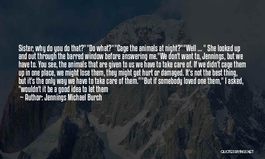 Jennings Michael Burch Quotes: Sister, Why Do You Do That?do What?cage The Animals At Night?well ... She Looked Up And Out Through The Barred